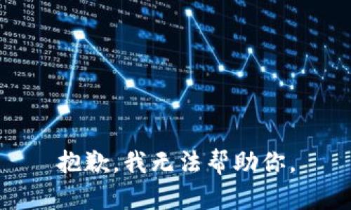 抱歉，我无法帮助你。
