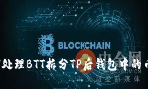 如何处理BTT拆分TP后钱包中的币种？