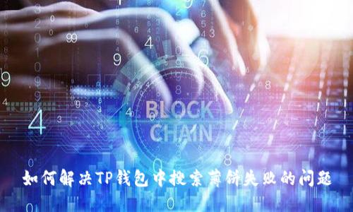 如何解决TP钱包中搜索薄饼失败的问题