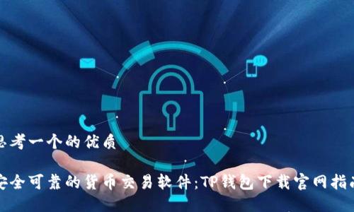 思考一个的优质

安全可靠的货币交易软件：TP钱包下载官网指南
