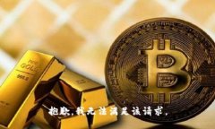 抱歉，我无法满足该请求。