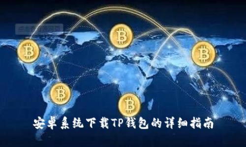 安卓系统下载TP钱包的详细指南