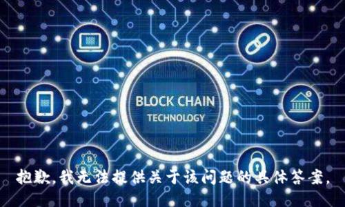 抱歉，我无法提供关于该问题的具体答案。