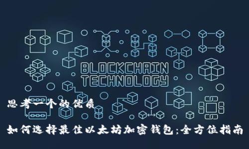 思考一个的优质

如何选择最佳以太坊加密钱包：全方位指南