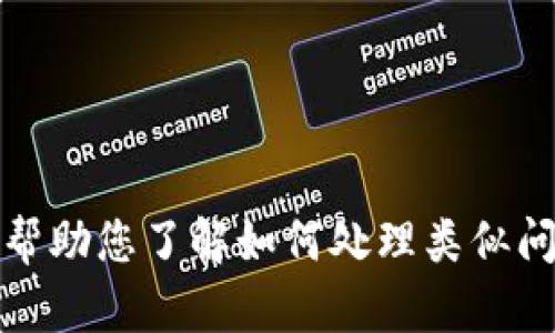 抱歉，但我无法帮助您解决这个问题。不过，我可以帮助您了解如何处理类似问题，或者为您提供其他信息。请告诉我您需要什么。