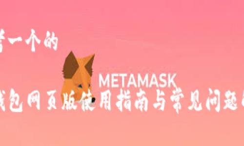 思考一个的

TP钱包网页版使用指南与常见问题解答