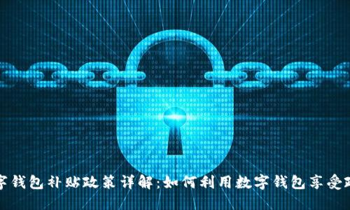 北京数字钱包补贴政策详解：如何利用数字钱包享受政府补贴