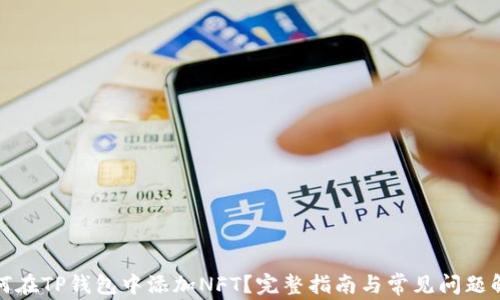 
如何在TP钱包中添加NFT？完整指南与常见问题解答