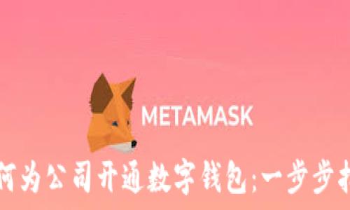  
如何为公司开通数字钱包：一步步指南