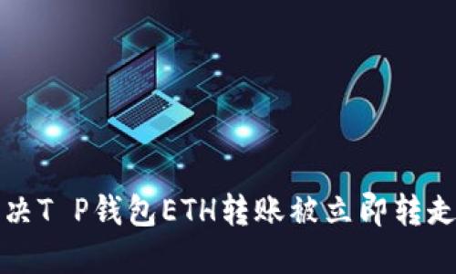 如何解决T P钱包ETH转账被立即转走的问题