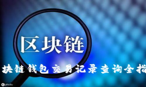 区块链钱包交易记录查询全指南