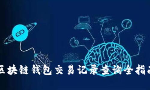 区块链钱包交易记录查询全指南