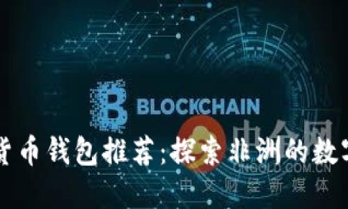 非洲加密货币钱包推荐：探索非洲的数字货币未来