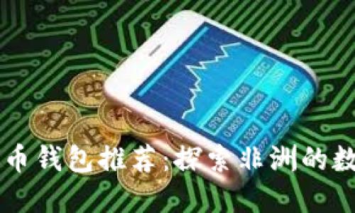 非洲加密货币钱包推荐：探索非洲的数字货币未来