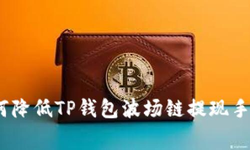 : 如何降低TP钱包波场链提现手续费？