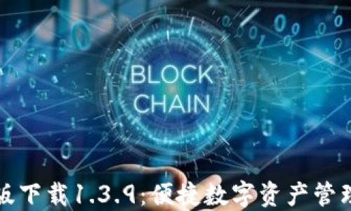 
TP钱包官网版下载1.3.9：便捷数字资产管理的首选工具