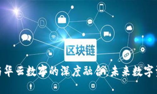 : 探索云元钱包与华云数字的深度融合：未来数字资产管理的新趋势