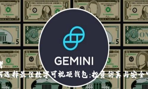 思考
如何选择最佳数字可视硬钱包:投资仿真与安全守护