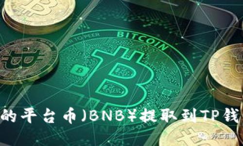 如何将币安的平台币（BNB）提取到TP钱包：最新指南