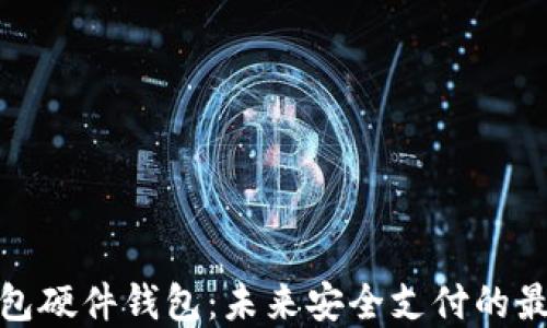 
数字钱包硬件钱包：未来安全支付的最佳选择