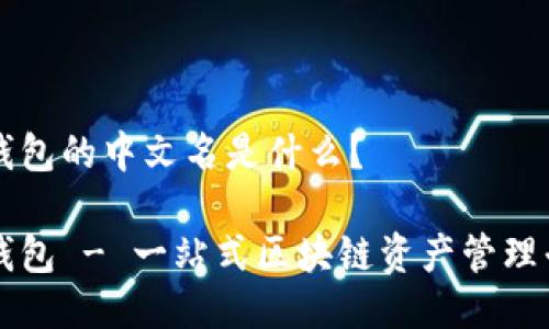TP钱包的中文名是什么？

TP钱包 - 一站式区块链资产管理平台