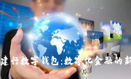 湖北建行数字钱包：数字化金融的新风口