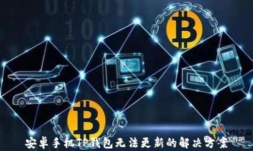 
安卓手机TP钱包无法更新的解决方案