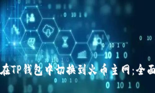 如何在TP钱包中切换到火币主网：全面指南