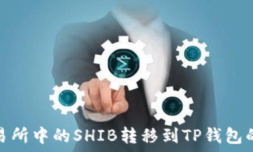   
如何将交易所中的SHIB转移到TP钱包的详细步骤