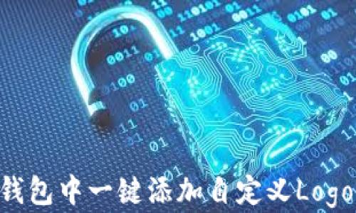 
如何在TP钱包中一键添加自定义Logo：详细指南