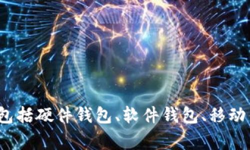 区块链钱包的名称通常被称为“加密钱包”或“数字钱包”。这些钱包用于存储、发送和接收加密货币。区块链钱包可以按照不同的类型进行分类，包括硬件钱包、软件钱包、移动钱包和纸钱包等。每一种类型都有其独特的功能和安全性特点。希望这个回答对您有帮助，如果您有关于区块链钱包的更多问题，欢迎随时提问！
