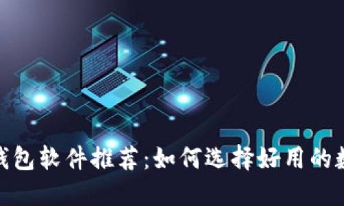 : 数字货币钱包软件推荐：如何选择好用的数字货币钱包