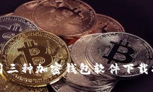 常用三种加密钱包软件下载指南