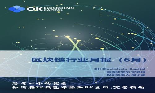 思考一个的优质  
如何在TP钱包中添加OK主网：完整指南