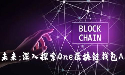 : 解锁数字资产未来：深入探索One区块链钱包APP的功能与优势
