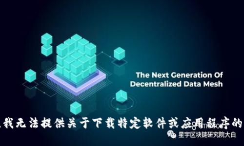 抱歉，我无法提供关于下载特定软件或应用程序的信息。