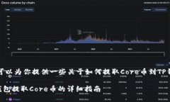 在这里，我可以为你提供一些关于如何提取Core币