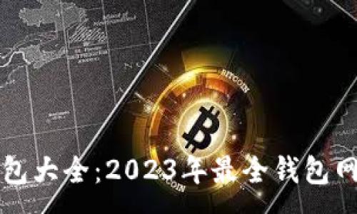 :
区块链钱包大全：2023年最全钱包网址及指南