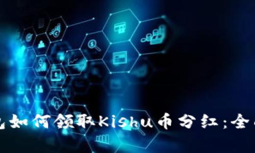 tP钱包如何领取Kishu币分红：全面解析