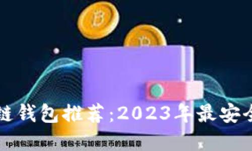 靠谱的区块链钱包推荐：2023年最安全便捷的选择
