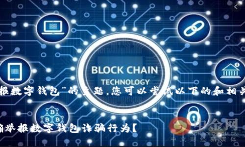 关于“举报数字钱包”的主题，您可以尝试以下的和相关关键词：


如何正确举报数字钱包诈骗行为？