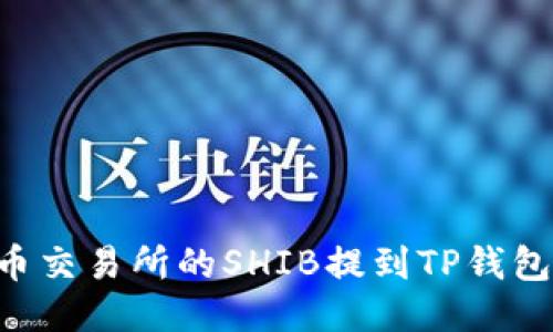 如何将火币交易所的SHIB提到TP钱包：详细指南