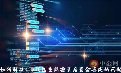 
如何解决t p钱包重新安装后资金丢失的问题