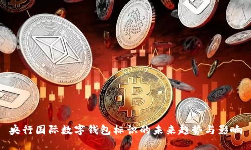 央行国际数字钱包标识的未来趋势与影响