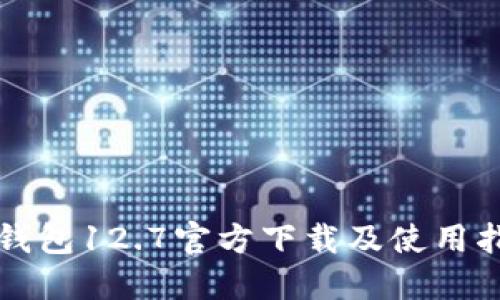 TP钱包12.7官方下载及使用指南