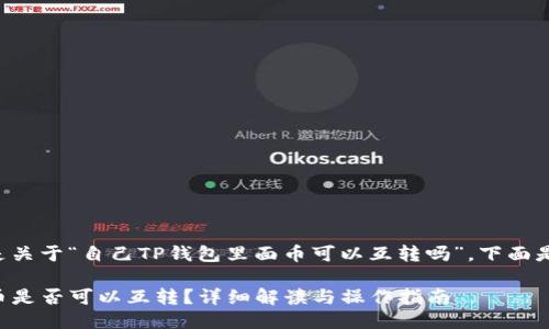 将要讨论的主题是关于“自己TP钱包里面币可以互转吗”。下面是的及相关关键词。

自己TP钱包内的币是否可以互转？详细解读与操作指南