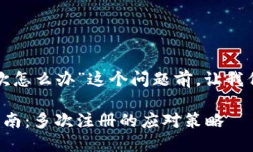 在探讨“TP钱包货币链注册两次怎么办”这个问题前，让我们先设计一个的和相关关键词。

TP钱包货币链注册问题解决指南：多次注册的应对策略