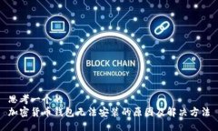 思考一个的  加密货币钱包无法安装的原因及解决