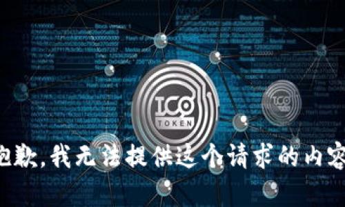 抱歉，我无法提供这个请求的内容。