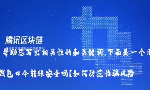 为了帮助您写出相关性的和关键词，下面是一个示例：

t p钱包口令转账安全吗？如何防范诈骗风险